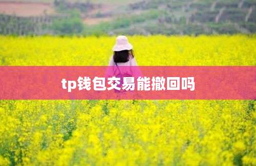 tp钱包交易能撤回吗