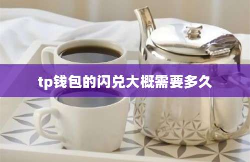 tp钱包的闪兑大概需要多久