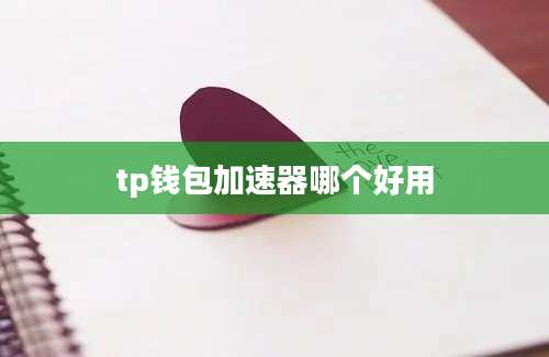 tp钱包加速器哪个好用