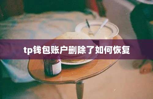 tp钱包账户删除了如何恢复