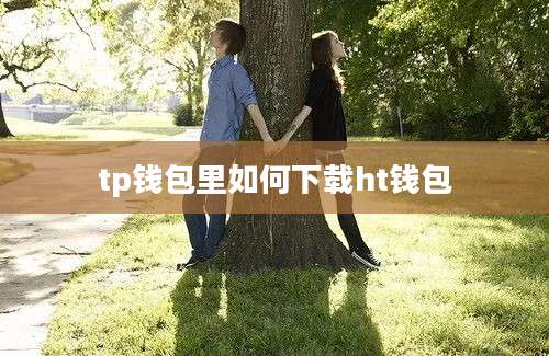 tp钱包里如何下载ht钱包